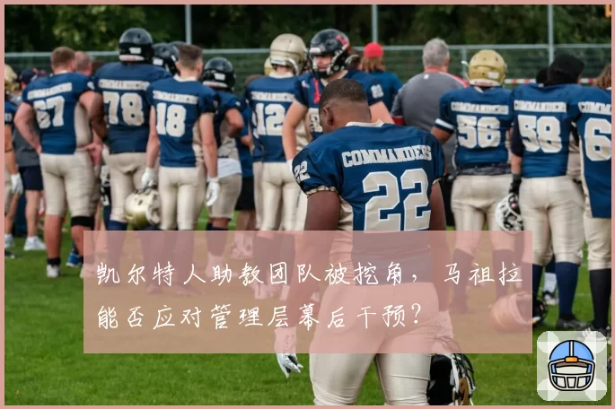 凯尔特人助教团队被挖角，马祖拉能否应对管理层幕后干预？