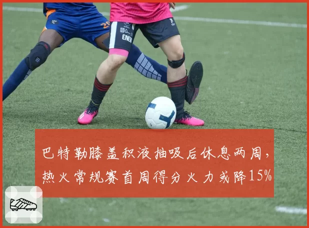 巴特勒膝盖积液抽吸后休息两周，热火常规赛首周得分火力或降15%